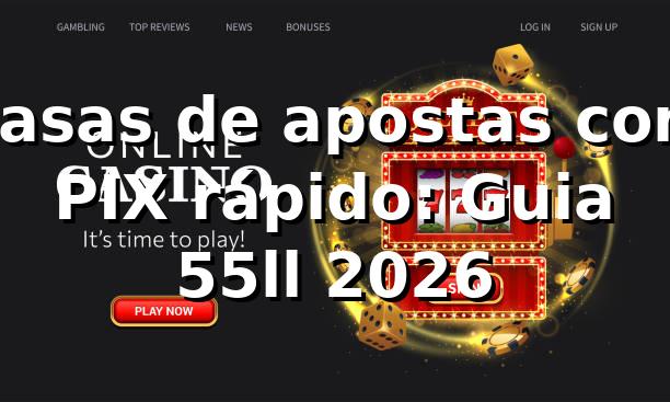 Casas de apostas com PIX rápido: Guia 55ll 2026 ⚡
